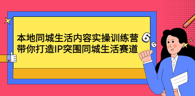 （4477期）本地同城生活内容实操训练营：带你打造IP突围同城生活赛道-创客云联盟