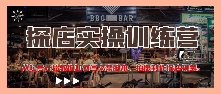 （4491期）探店实操训练营：从起号开始教你如何写文案脚本、拍摄制作探店视频。-创客云联盟