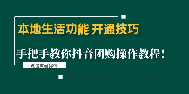 （4492期）本地生活功能 开通技巧：手把手教你抖音团购操作教程！-创客云联盟