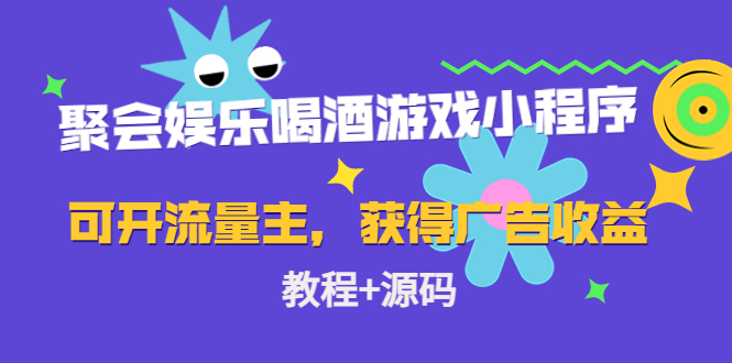 （4502期）聚会娱乐喝酒游戏小程序，可开流量主，日入100+获得广告收益（教程+源码）-创客云联盟