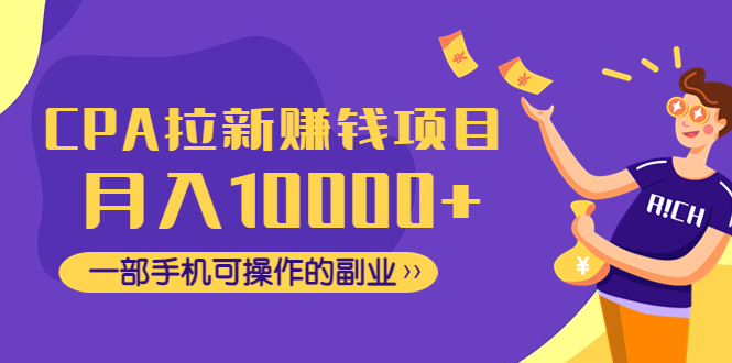 （4514期）CPA拉新赚钱项目，月入10000+一部手机可操作的副业！-创客云联盟