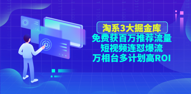 （4527期）淘系3大掘金库：免费获百万推荐流量+短视频连怼爆流+万相台多计划高ROI-创客云联盟