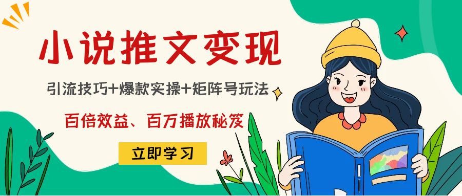（4569期）小说推文训练营：引流技巧+爆款实操+矩阵号玩法，百倍效益、百万播放秘笈-创客云联盟
