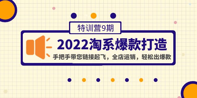 （4334期）2022淘系爆款打造特训营9期：手把手带您链接起飞，全店运销，轻松出爆款-创客云联盟