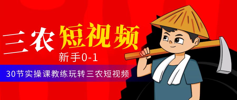（4618期）三农短视频从0~1运营课：30节实操课教练玩转三农短视频-创客云联盟