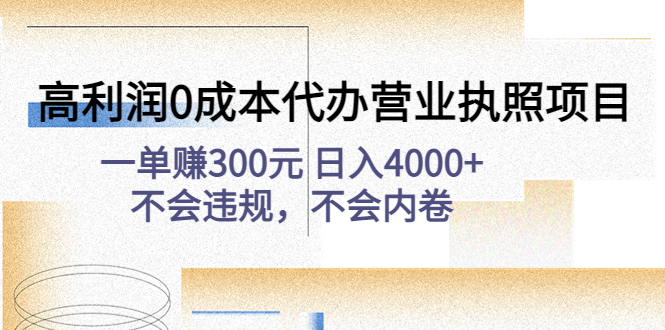 （4632期）高利润0成本代办营业执照项目：一单赚300元 日入4000+不会违规，不会内卷-创客云联盟