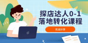 （4643期）探店达人0-1落地转化课程：实战分享，让探店成为你的副业！-创客云联盟