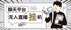 (4720期)外面收费1580聊天平台全自动无人直播挂机,单窗口收益50+【自动脚本+教程】-创客云联盟
