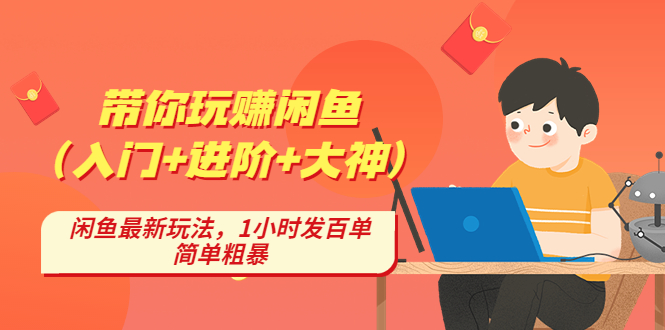 （4726期）带你玩赚闲鱼（入门+进阶+大神），闲鱼最新玩法，1小时发百单，简单粗暴-创客云联盟