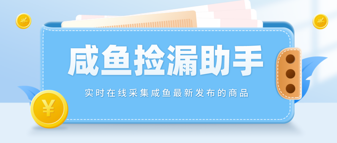 （4738期）【捡漏神器】实时在线采集咸鱼最新发布的商品 咸鱼助手捡漏软件(软件+教程)-创客云联盟