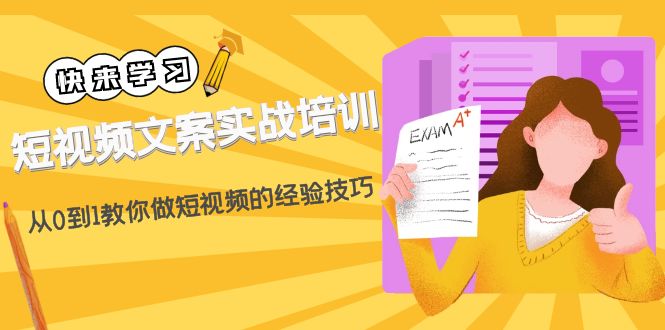 （4763期）短视频文案实战培训：从0到1教你做短视频的经验技巧（19节课）-创客云联盟