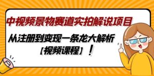 （4789期）中视频景物赛道实拍解说项目，从注册到变现一条龙大解析【视频课程】-创客云联盟