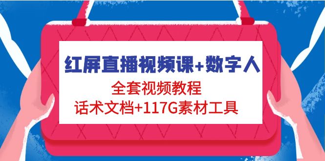 （4867期）红屏直播视频课+数字人，全套视频教程+话术文档+117G素材工具-创客云联盟