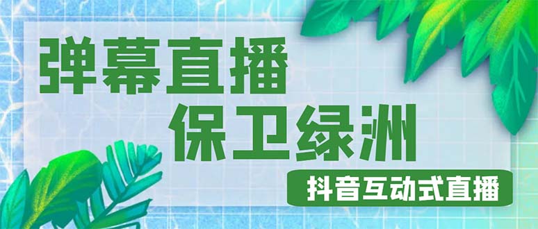（4884期）外面收费1980的抖音弹幕保卫绿洲项目，抖音报白，实时互动直播【详细教程】-创客云联盟