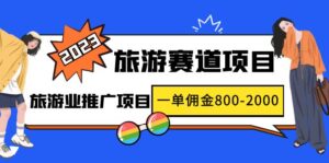 (4903期)2023最新风口·旅游赛道项目:旅游业推广项目,一单佣金800-2000元-创客云联盟