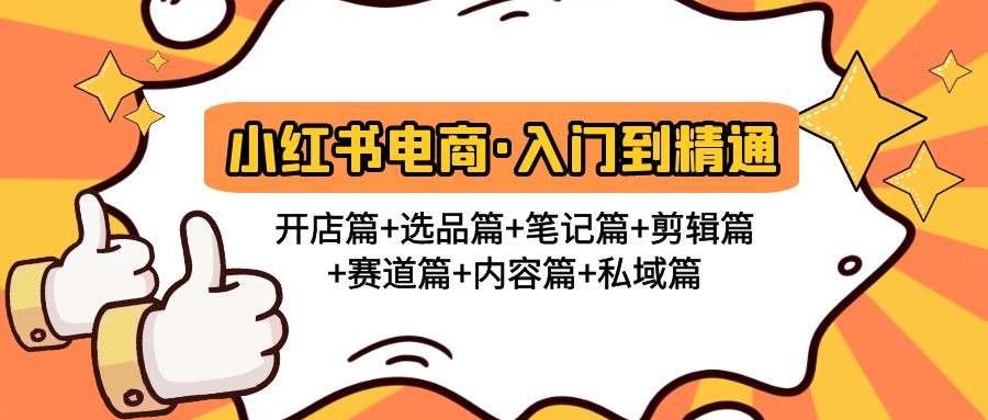 （4905期）小红书电商入门到精通 开店篇+选品篇+笔记篇+剪辑篇+赛道篇+内容篇+私域篇-创客云联盟
