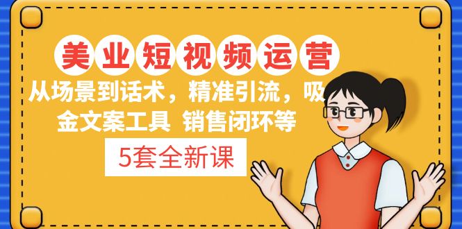 （4926期）5套·美业短视频运营课 从场景到话术·精准引流·吸金文案工具·销售闭环等-创客云联盟
