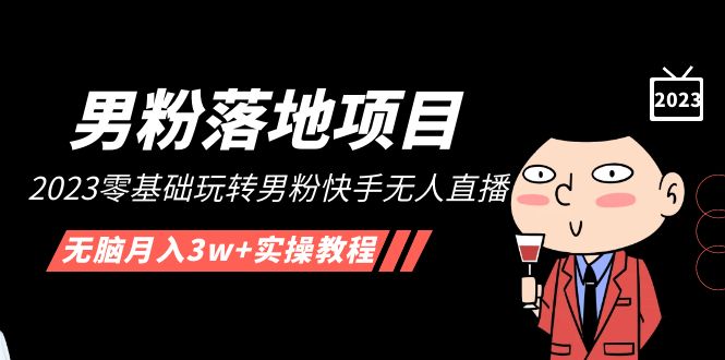 （5033期）【男粉落地项目】2023零基础玩转男粉快手无人直播，无脑月入3w+实操教程！-创客云联盟