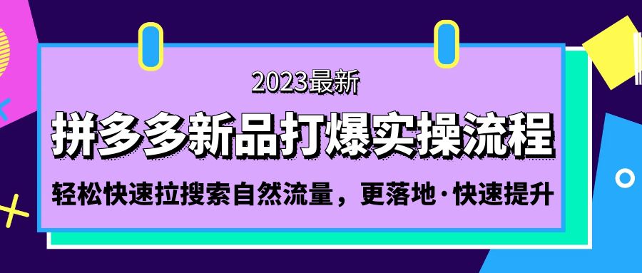 （5036期）拼多多-新品打爆实操流程：轻松快速拉搜索自然流量，更落地·快速提升!-创客云联盟