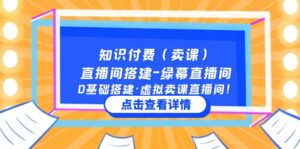 (5118期)知识付费(卖课)直播间搭建-绿幕直播间,0基础搭建·虚拟卖课直播间!-创客云联盟
