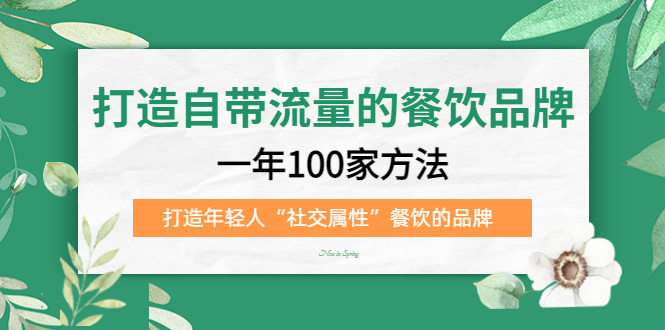 （5139期）打造自带流量的餐饮品牌：一年100家方法 打造年轻人“社交属性”餐饮的品牌-创客云联盟
