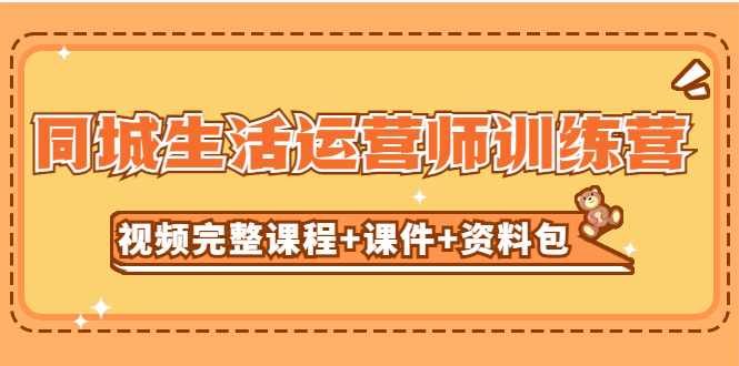 （5159期）某收费培训-同城生活运营师训练营（视频完整课程+课件+资料包）无水印-创客云联盟