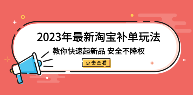 （5174期）2023年最新淘宝补单玩法，教你快速起·新品，安全·不降权（18课时）-创客云联盟