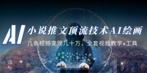 （5194期）小说推文·顶流技术AI绘画教学：几条视频变现几十万，全套视频教学+工具-创客云联盟