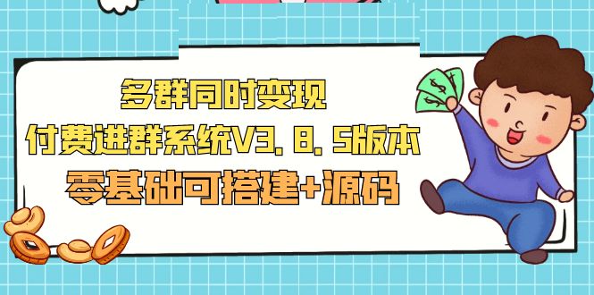（5213期）市面卖1288的最新多群同时变现付费进群系统V3.8.5版本(零基础可搭建+源码)-创客云联盟