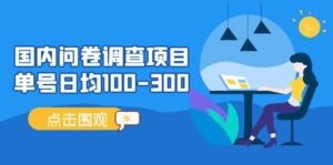 (5228期)国内问卷调查项目,单号日均100-300,操作简单,时间灵活!-创客云联盟