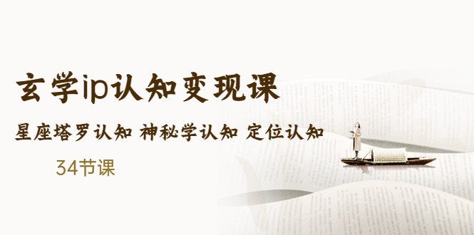 （5258期）售价2890的玄学ip认知变现课 星座塔罗认知 神秘学认知 定位认知 (34节课)-创客云联盟