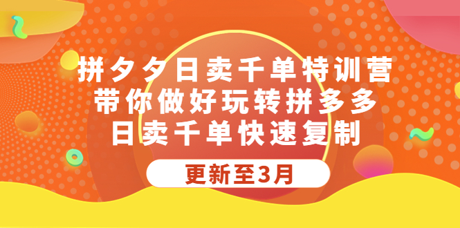 （5282期）拼夕夕日卖千单特训营，带你做好玩转拼多多，日卖千单快速复制 (更新至3月)-创客云联盟