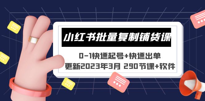 （5321期）小红书批量复制铺货课 0-1快速起号+快速出单 (更新2023年3月 290节课+软件)-创客云联盟