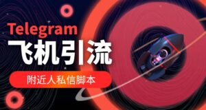 （5340期）【引流必备】国外Telegram飞机引流脚本，解封双手自动引流【脚本+教程】-创客云联盟