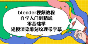 (5343期)blender视频教程自学入门到精通零基础学建模渲染雕刻纹理带字幕-创客云联盟