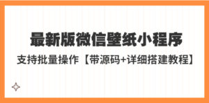 (5345期)外面收费998最新版微信壁纸小程序搭建教程,支持批量操作【带源码+教程】-创客云联盟