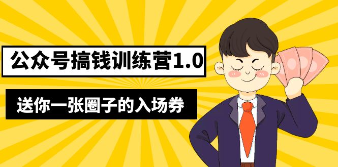 （5367期）坏坏-公众号搞钱训练营1.0，送你一张圈子的入场券（完整版）价值999元-创客云联盟