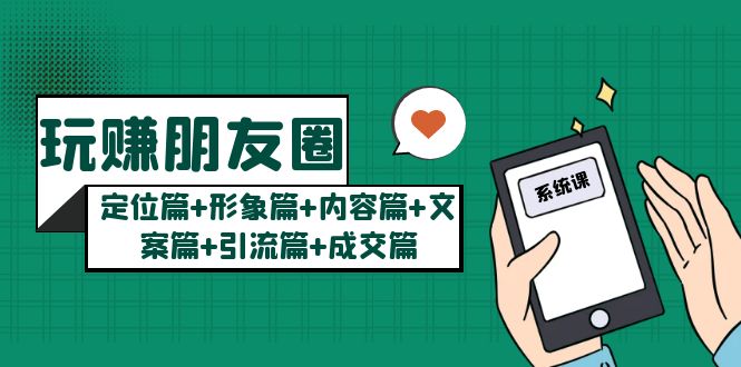 （5386期）玩赚朋友圈月入10w的秘密：定位篇+形象篇+内容篇+文案篇+引流篇+成交篇-创客云联盟