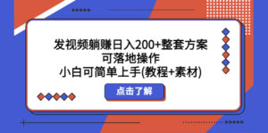 （5410期）发视频躺赚日入200+整套方案可落地操作 小白可简单上手(教程+素材)-创客云联盟