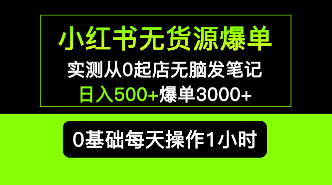 （5494期）小红书无货源爆单 实测从0起店无脑发笔记 日入500+爆单3000+长期项目可多店-创客云联盟