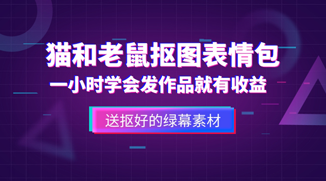 （5508期）外面收费880的猫和老鼠绿幕抠图表情包视频制作，一条视频变现3w+教程+素材-创客云联盟
