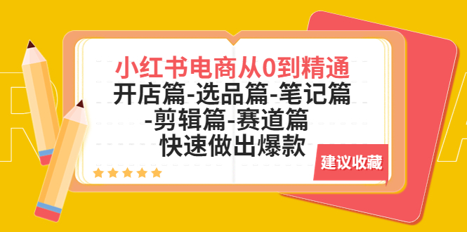 （5527期）小红书电商从0到精通：开店篇-选品篇-笔记篇-剪辑篇-赛道篇  快速做出爆款-创客云联盟