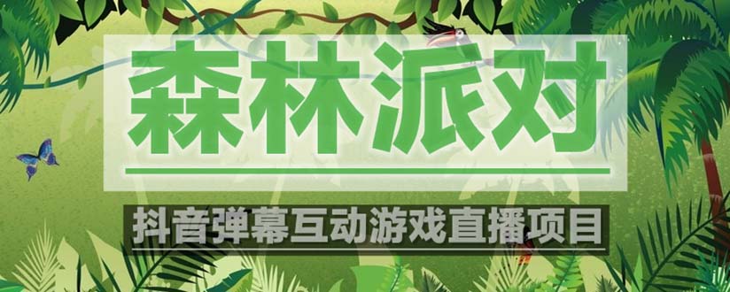（5530期）抖音森林派对直播项目，可虚拟人直播 抖音报白 实时互动直播【软件+教程】-创客云联盟