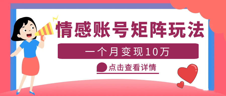 （5536期）云天情感账号矩阵项目，简单操作，月入10万+可放大（教程+素材）-创客云联盟