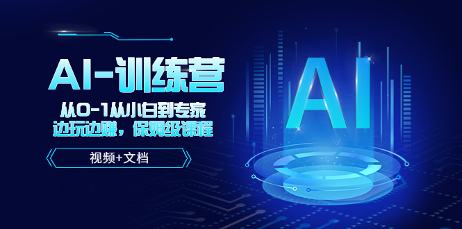 （5553期）人工智能AI-训练营，从0-1从小白到专家，边玩边赚 保姆级课程（视频+文档）-创客云联盟