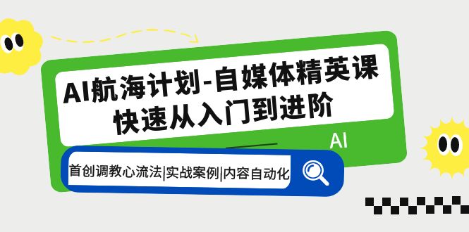 （5555期）AI航海计划-自媒体精英课 入门到进阶 首创调教心流法|实战案例|内容自动化-创客云联盟