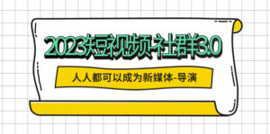 (5575期)2023短视频-社群3.0,人人都可以成为新媒体-导演 (包含内部社群直播课全套)-创客云联盟