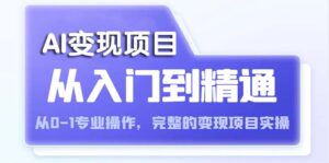 （5592期）AI从入门到精通 从0-1专业操作，完整的变现项目实操（视频+文档）-创客云联盟