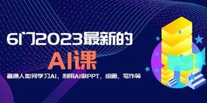 (5615期)分享6门2023最新的AI课:普通人如何学习AI,利用AI做PPT,绘画,写作等!-创客云联盟