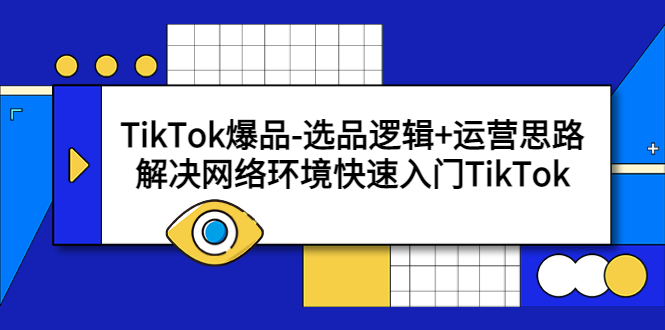 （5657期）TikTok爆品-选品逻辑+运营思路：解决网络环境快速入门TikTok-创客云联盟